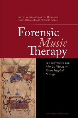 Forensic Music Therapy: A Treatment for Men and Women in Secure Hospital Settings by Adlam, John