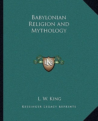 Babylonian Religion and Mythology by King, L. W.