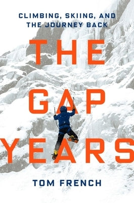 The Gap Years: Climbing, Skiing, and the Journey Back by French, Tom