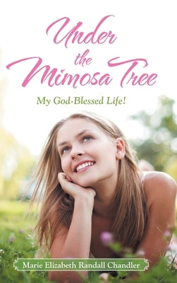 Under the Mimosa Tree: My God-Blessed Life! by Randall Chandler, Marie Elizabeth