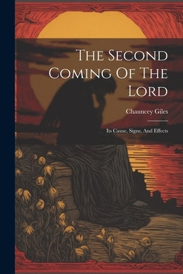 The Second Coming Of The Lord: Its Cause, Signs, And Effects by Giles, Chauncey