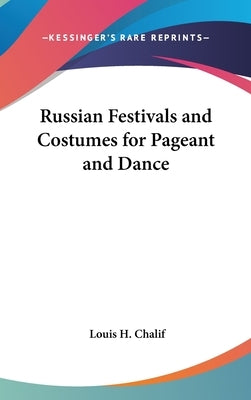 Russian Festivals and Costumes for Pageant and Dance by Chalif, Louis H.