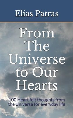 From The Universe to Our Hearts: 100 Heart felt thoughts from the Universe for everyday life by Patras, Elias