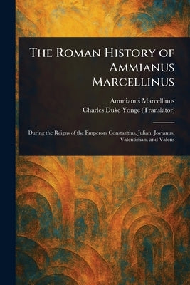 The Roman History of Ammianus Marcellinus by Marcellinus, Ammianus