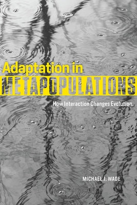Adaptation in Metapopulations: How Interaction Changes Evolution by Wade, Michael J.