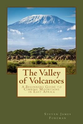 The Valley of Volcanoes: Climbs in East Africa by Foreman Frgs, Steven James