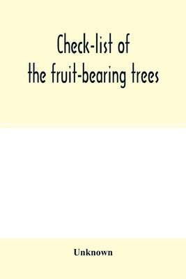 Check-list of the fruit-bearing trees, shrubs and vines, nut, and other food-plants, in the Park and Orchards of Frank Cowan by Unknown