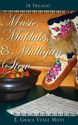Music, Mukluks & Mulligan Stew by Mitts, E. Grace Veale