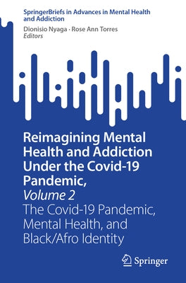 Reimagining Mental Health and Addiction Under the Covid-19 Pandemic, Volume 2: The Covid-19 Pandemic, Mental Health, and Black/Afro Identity by Nyaga, Dionisio