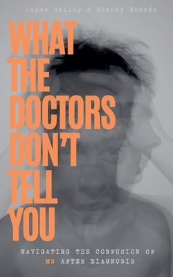 What The Doctors Don't Tell You: Navigating The Confusion of MS After Diagnosis by Bounds, Brandy