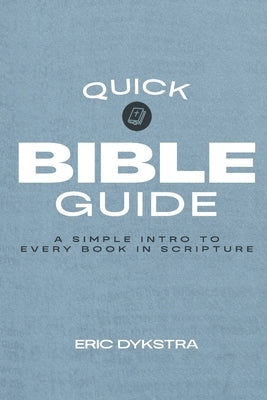 Quick Bible Guide: A Simple Intro to Every Book in Scripture by Dykstra, Eric