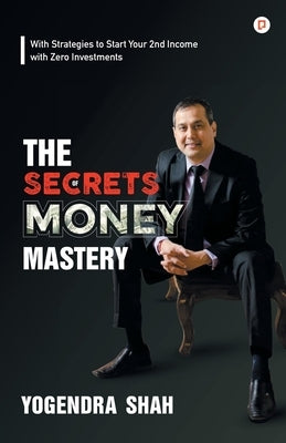 The Secrets of Money Mastery by Shah, Yogendra