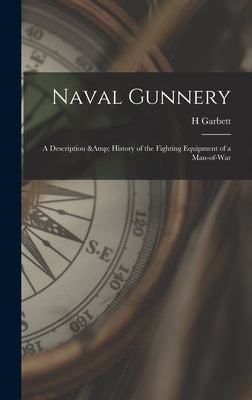 Naval Gunnery; a Description & History of the Fighting Equipment of a Man-of-war by Garbett, H.