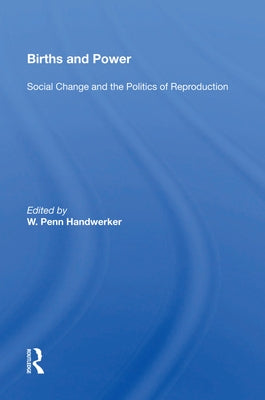 Births and Power: Social Change and the Politics of Reproduction by Handwerker, W. Penn