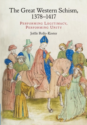 The Great Western Schism, 1378-1417: Performing Legitimacy, Performing Unity by Rollo-Koster, Joëlle
