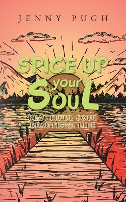 Spice up Your Soul: Beautiful Soul Beautiful Life by Pugh, Jenny