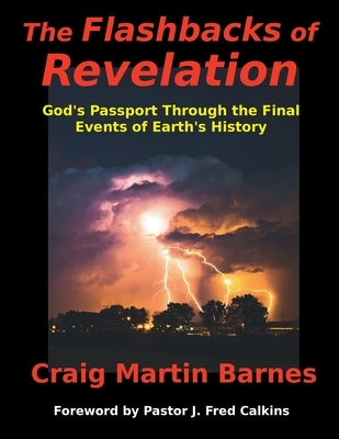 The Flashbacks of Revelation: God's Passport Through the Final Events of Earth's History by 