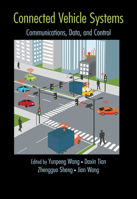 Connected Vehicle Systems: Communication, Data, and Control by Wang, Yunpeng