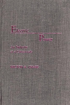 Electric Power: An Industry at a Crossroads by Chase, Milton A.