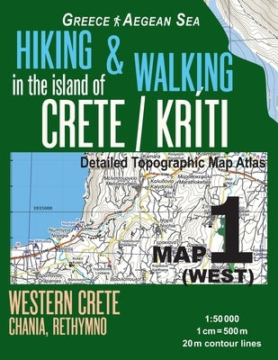 Hiking & Walking in the Island of Crete/Kriti Map 1 (West) Detailed Topographic Map Atlas 1: 50000 Western Crete Chania, Rethymno Greece Aegean Sea: T by Mazitto, Sergio
