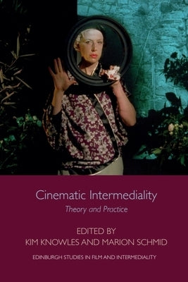 Cinematic Intermediality: Theory and Practice by Knowles, Kim