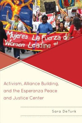 Activism, Alliance Building, and the Esperanza Peace and Justice Center by Deturk, Sara