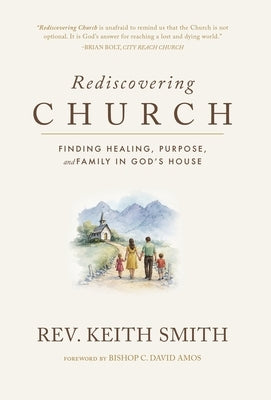 Rediscovering Church: Finding Healing, Purpose, and Family in God's House by Smith, Keith