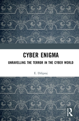 Cyber Enigma: Unravelling the Terror in the Cyber World by Dilipraj, E.