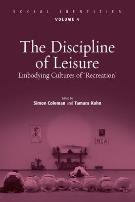The Discipline of Leisure: Embodying Cultures of 'recreation' by Coleman, Simon