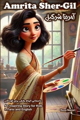 The Story of Amrita Sher-Gil: An Inspiring Story for Kids in Farsi and English by Nazari, Reza