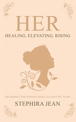 Her: Healing. Elevating. Rising. by Jean, Stephira