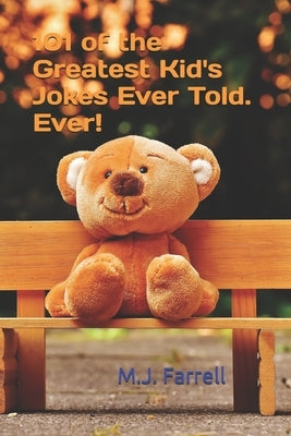 101 of the Greatest Kid's Jokes Ever Told. Ever! by Farrell, M. J.