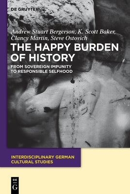 The Happy Burden of History: From Sovereign Impunity to Responsible Selfhood by Bergerson, Andrew S.