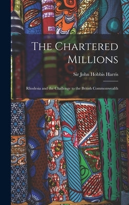 The Chartered Millions; Rhodesia and the Challenge to the British Commonwealth by Harris, John Hobbis