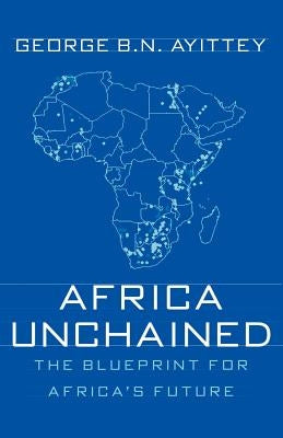 Africa Unchained: The Blueprint for Africa's Future by Ayittey, G.