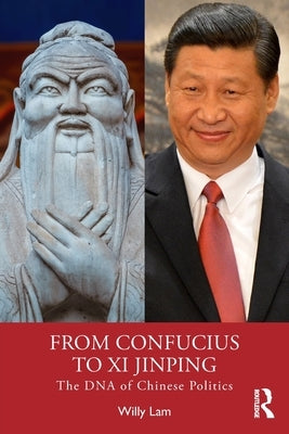 From Confucius to Xi Jinping: The DNA of Chinese Politics by Lam, Willy