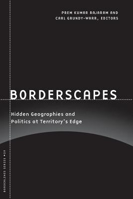 Borderscapes: Hidden Geographies and Politics at Territory's Edge by Rajaram, Prem Kumar