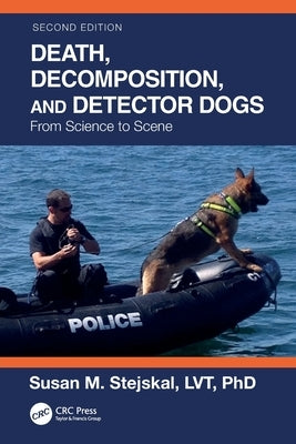 Death, Decomposition, and Detector Dogs: From Science to Scene by Stejskal, Susan M.