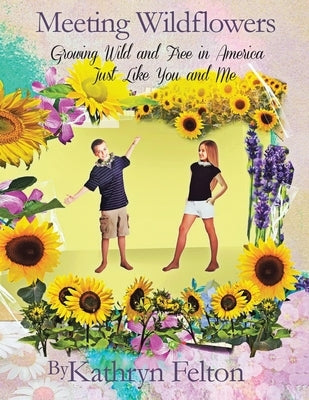 Meeting Wildflowers: Growing Wild and Free in America Just Like You and Me by Felton, Kathryn