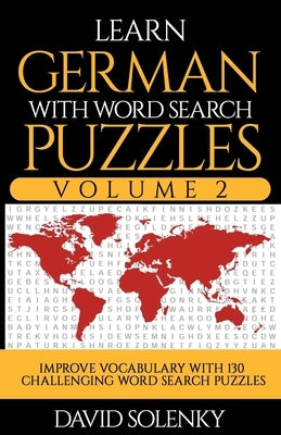 Learn German with Word Search Puzzles Volume 2: Learn German Language Vocabulary with 130 Challenging Bilingual Word Find Puzzles for All Ages by Solenky, David