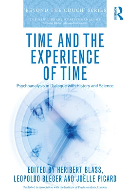 Time and the Experience of Time: Psychoanalysis in Dialogue with History and Science by Blass, Heribert