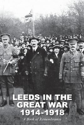 Leeds in the Great War 1914-1918: A Book of Remembrance by Scott, William Herbert