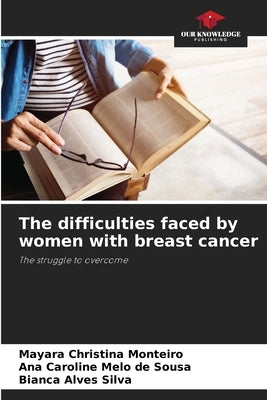 The difficulties faced by women with breast cancer by Monteiro, Mayara Christina