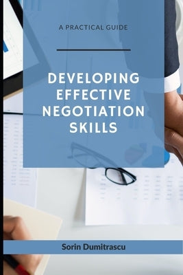 Developing Effective Negotiation Skills: A Practical Guide by Dumitrascu, Sorin