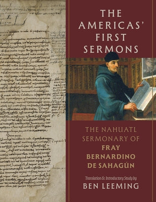 The Americas' First Sermons: The Nahuatl Sermonary of Fray Bernardino de Sahagún by Leeming, Ben