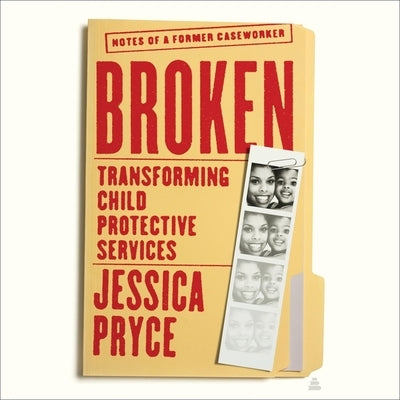 Broken: Transforming Child Protective Services--Notes of a Former Caseworker by Pryce, Jessica