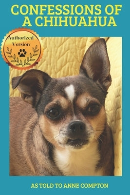 Confessions of a Chihuahua: Memoir of an Amazing Dog by Compton, Anne