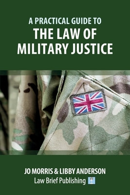 A Practical Guide to the Law of Military Justice by Morris, Jo