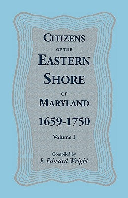 Citizens of the Eastern Shore of Maryland, 1659-1750 by Wright, F. Edward