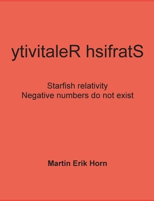 ytivitaleR hsifratS: Negative numbers do not exist - Starfish relativity by Horn, Martin Erik